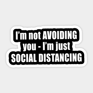 I'm Not Avoiding You - I'm Just Social Distancing Sticker